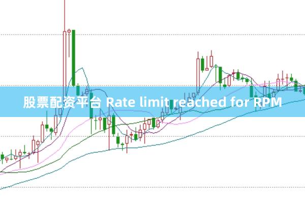 股票配资平台 Rate limit reached for RPM