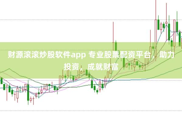 财源滚滚炒股软件app 专业股票配资平台，助力投资，成就财富