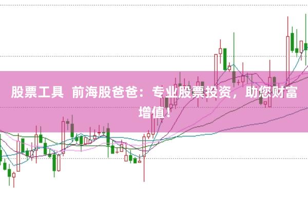 股票工具  前海股爸爸：专业股票投资，助您财富增值！
