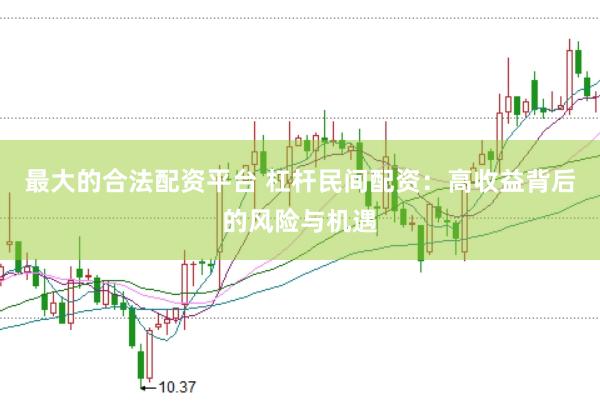 最大的合法配资平台 杠杆民间配资:高收益背后的风险与机遇