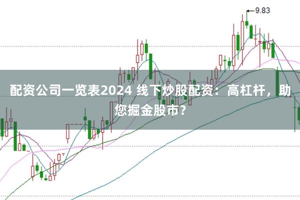 配资公司一览表2024 线下炒股配资：高杠杆，助您掘金股市？