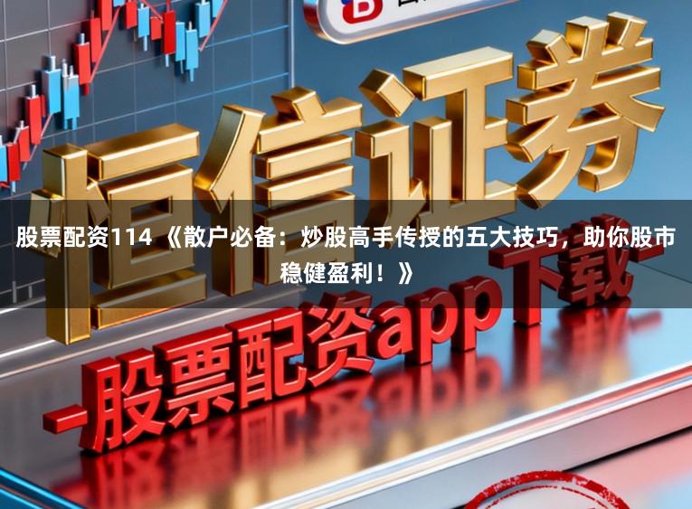 股票配资114 《散户必备：炒股高手传授的五大技巧，助你股市稳健盈利！》