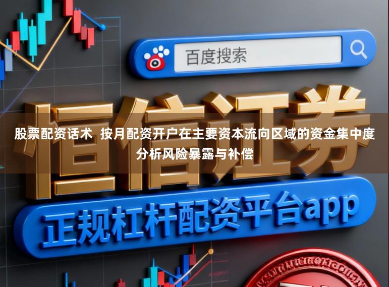股票配资话术  按月配资开户在主要资本流向区域的资金集中度分析风险暴露与补偿