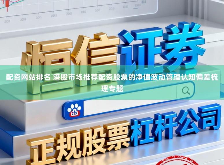 配资网站排名 港股市场推荐配资股票的净值波动管理认知偏差梳理专题