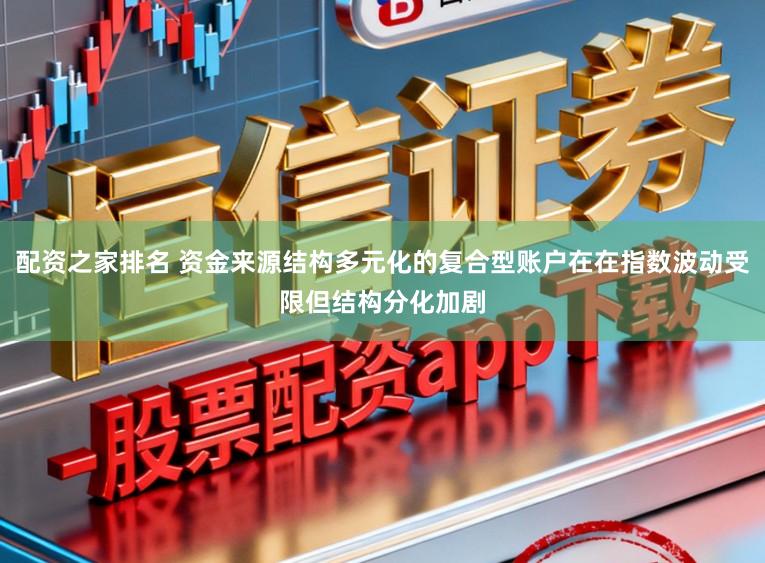 配资之家排名 资金来源结构多元化的复合型账户在在指数波动受限但结构分化加剧