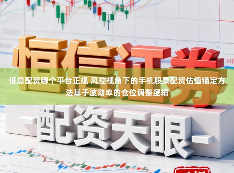 低息配资哪个平台正规 风控视角下的手机股票配资估值锚定方法基于波动率的仓位调整逻辑