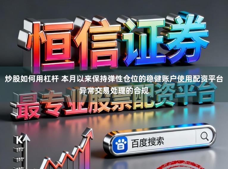 炒股如何用杠杆 本月以来保持弹性仓位的稳健账户使用配资平台异常交易处理的合规