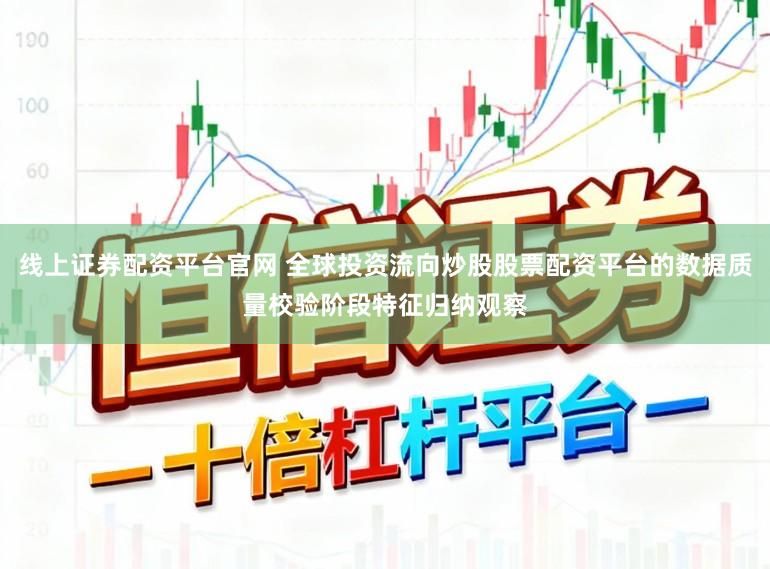 线上证券配资平台官网 全球投资流向炒股股票配资平台的数据质量校验阶段特征归纳观察
