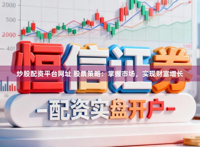炒股配资平台网址 股票策略：掌握市场，实现财富增长