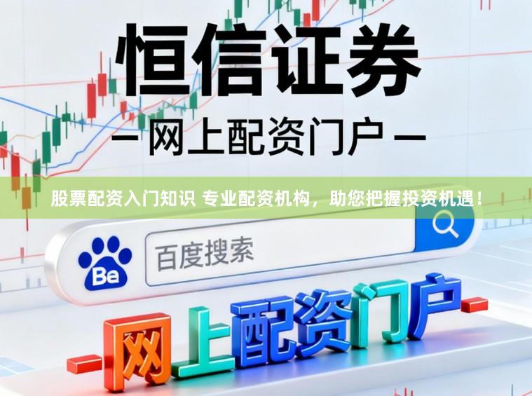 股票配资入门知识 专业配资机构，助您把握投资机遇！
