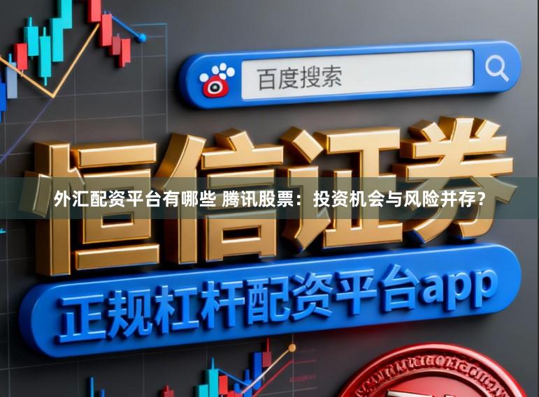 外汇配资平台有哪些 腾讯股票：投资机会与风险并存？