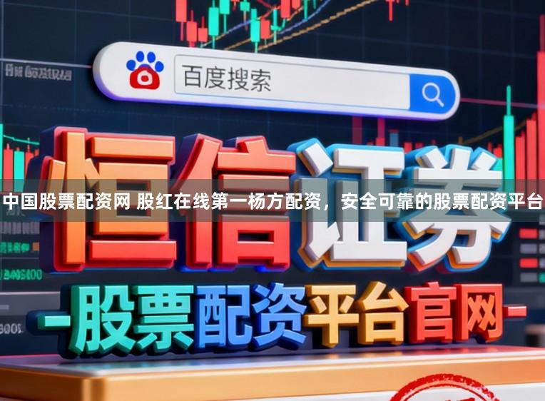 中国股票配资网 股红在线第一杨方配资，安全可靠的股票配资平台