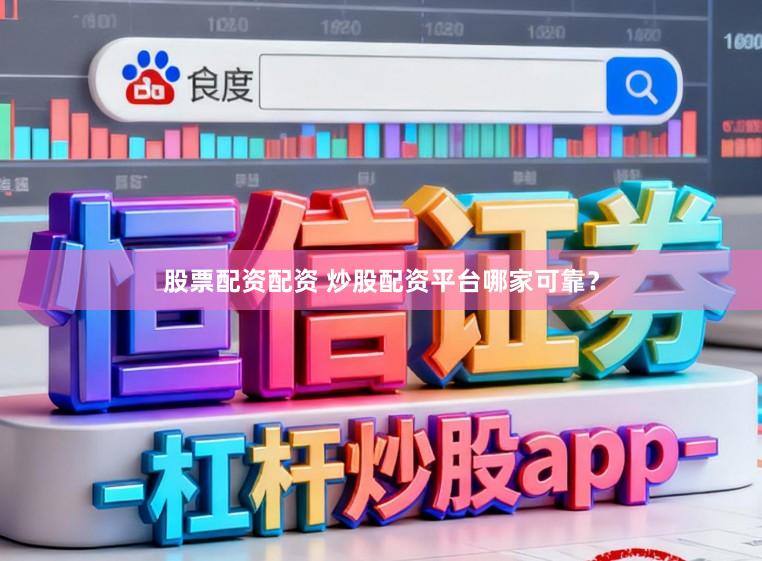 股票配资配资 炒股配资平台哪家可靠？