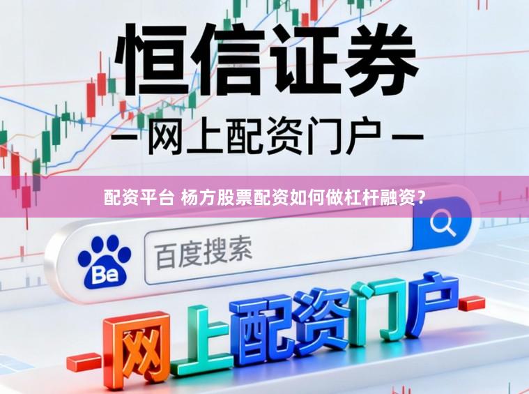 配资平台 杨方股票配资如何做杠杆融资？