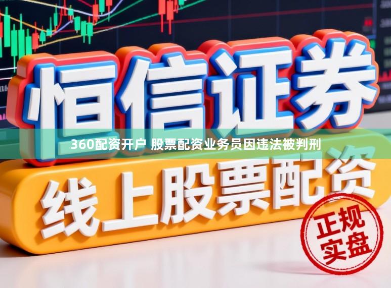 360配资开户 股票配资业务员因违法被判刑
