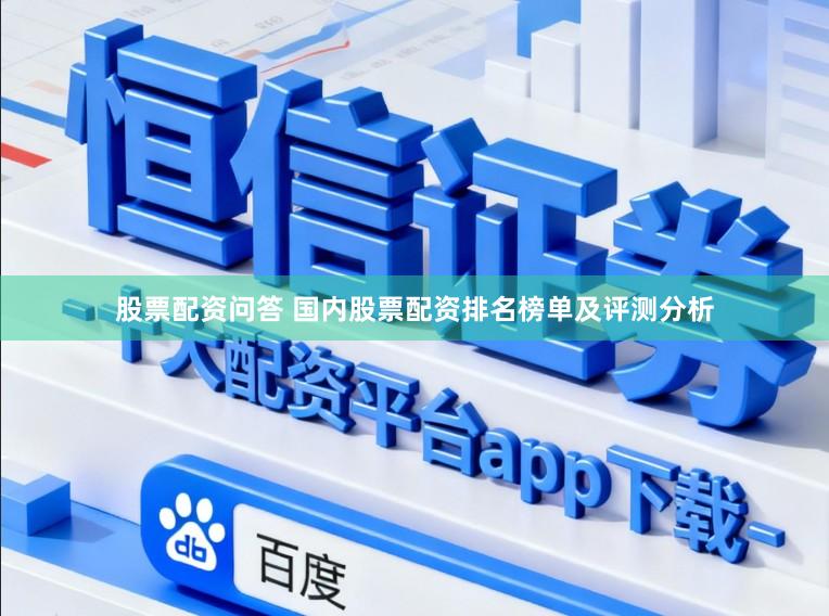 股票配资问答 国内股票配资排名榜单及评测分析