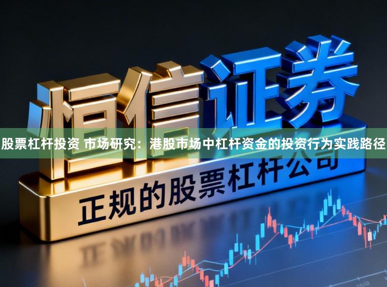 股票杠杆投资 市场研究：港股市场中杠杆资金的投资行为实践路径
