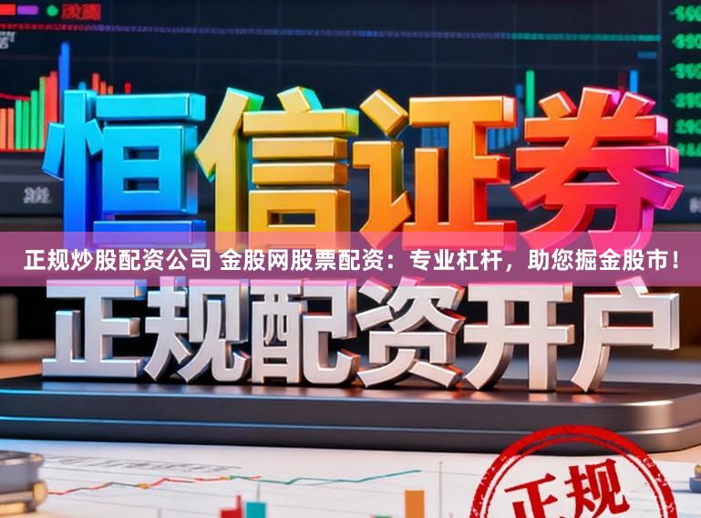 正规炒股配资公司 金股网股票配资：专业杠杆，助您掘金股市！