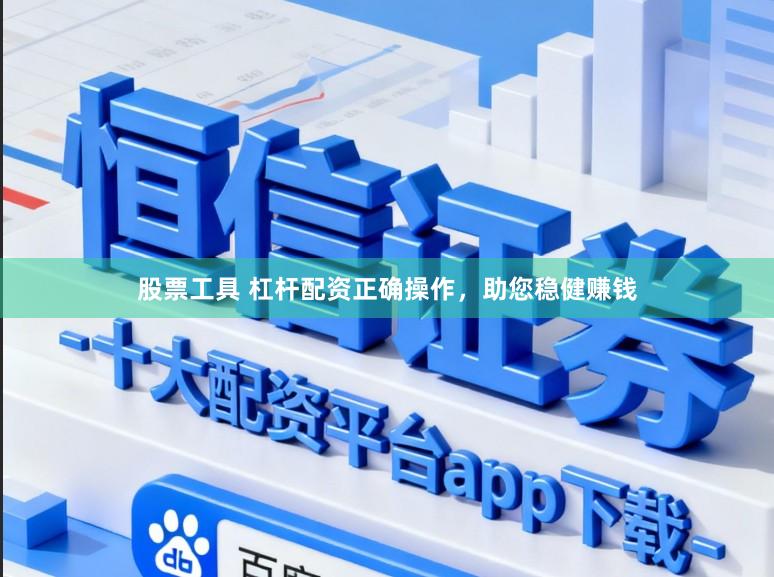 股票工具 杠杆配资正确操作，助您稳健赚钱