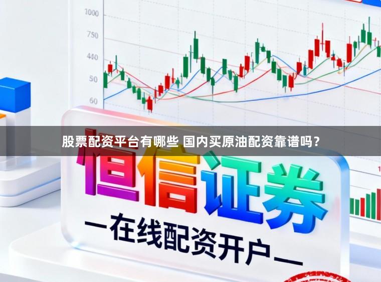 股票配资平台有哪些 国内买原油配资靠谱吗？