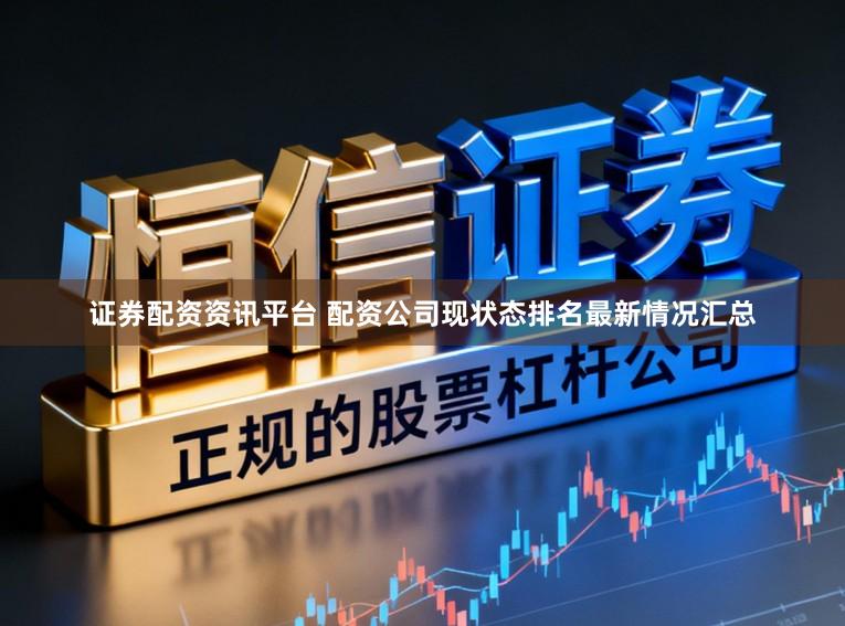 证券配资资讯平台 配资公司现状态排名最新情况汇总