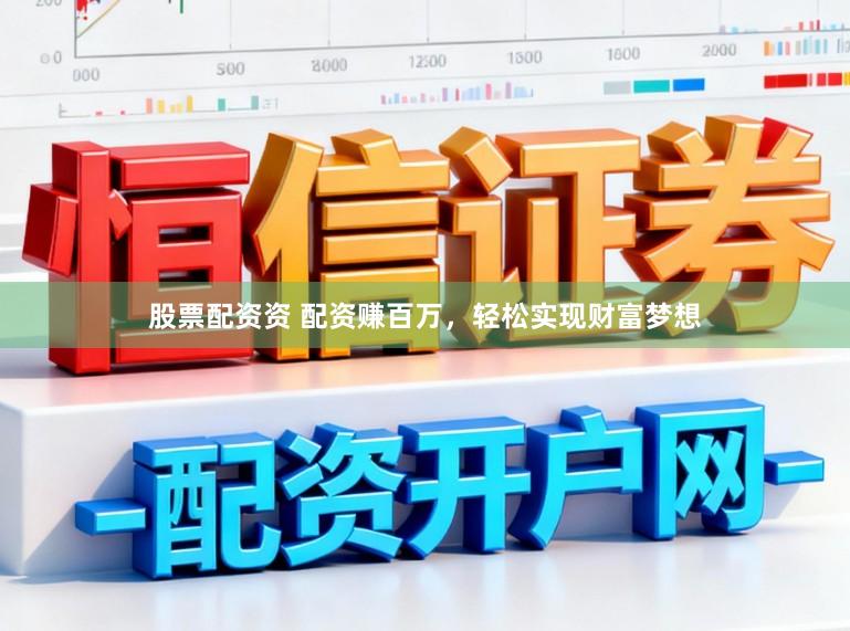 股票配资资 配资赚百万，轻松实现财富梦想