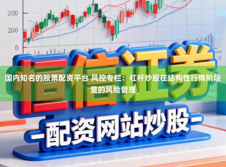 国内知名的股票配资平台 风控专栏：杠杆炒股在结构性行情阶段里的风险管理