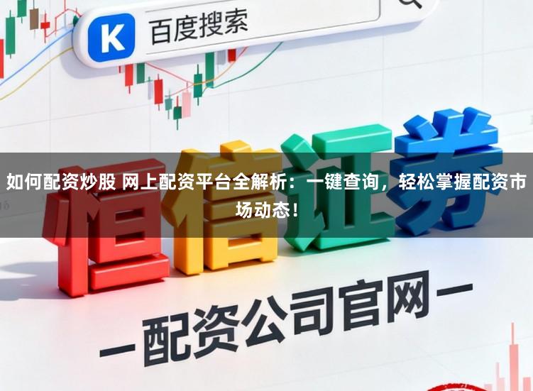 如何配资炒股 网上配资平台全解析：一键查询，轻松掌握配资市场动态！
